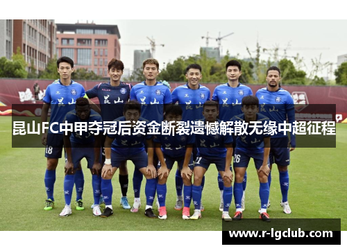 昆山FC中甲夺冠后资金断裂遗憾解散无缘中超征程 昆山FC中甲夺冠后资金断裂遗憾解散无缘中超征程