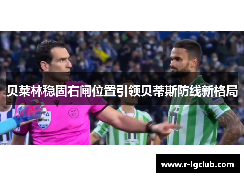 贝莱林稳固右闸位置引领贝蒂斯防线新格局 贝莱林稳固右闸位置引领贝蒂斯防线新格局